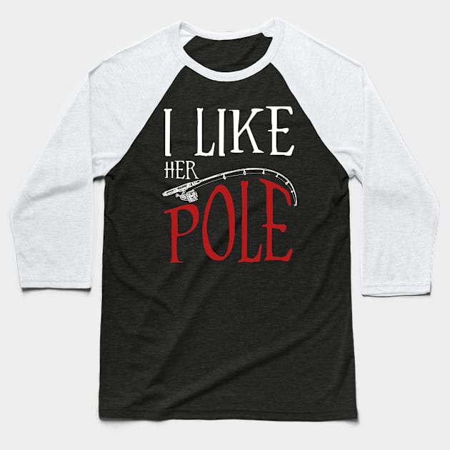 I Like Her Pole Funny Fishing Couples Baseball T-Shirt by Simpsonfft